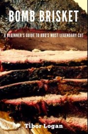 Bomb Brisket - A Beginner's Guide to BBQ's Most Legendary Cut cover image