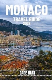 MONACO TRAVEL GUIDE: Beyond the Glamour: Hidden Gems and Local Secrets in Monaco (Hart's travel tours and adventures) cover image
