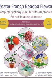 Master French Beaded Flowers: Complete Technique Guide With 40 Stunning French Beading Patterns (Beadflowers Beading Patterns by Katie Dean) cover image