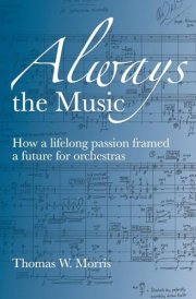 Always the Music How a Lifelong Passion Framed a Future for Orchestras cover image