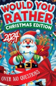 Would You Rather Christmas Edition 2024: Over 160 Hilarious & Fun Questions About Christmas! Jokes and Activities for All Ages!: Bring laughter to ... Game. Get Laughing with your Favorite People! cover image