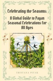Celebrating the Seasons: A Global Guide to Pagan Seasonal Celebrations for All Ages (Mystical Learning Series) cover image