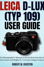 Leica D-Lux (TYP 109) User Guide - The Photographer's Manual to Get the Best from the 4/3- Inch Sensor and Bright F/1.7-2.8 Lens Compact Camera cover image
