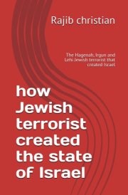 how Jewish terrorist created the state of Israel: The Hagenah, Irgun and Lehi Jewish terrorist that created Israel cover image