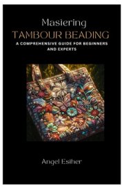 Mastering Tambour Beading: A Comprehensive Guide for Beginners and Experts cover image
