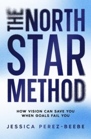 The North Star Method - How Vision Can Save You When Goals Fail You cover image