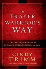 The Prayer Warrior's Way Strategies from Heaven for Intimate Communication with God cover image