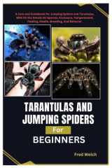 Tarantulas and Jumping Spiders for Beginners: A Care and Guidebook for Jumping Spiders and Tarantulas, with all the details on species, enclosures, temperament, feeding, health, breeding and behaviors cover image