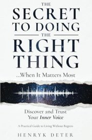 The Secret to Doing the Right Thing …When It Matters Most: Discover and Trust Your Inner Voice cover image