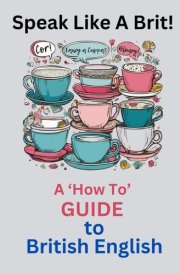 Speak Like a Brit!: A 'How To' Guide to British English cover image