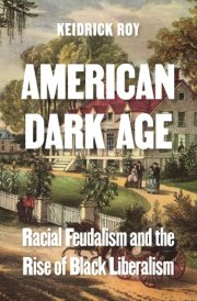 American Dark Age Racial Feudalism and the Rise of Black Liberalism cover image
