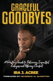 Graceful Goodbyes A Pastor's Guide for Delivering Impactful Eulogies and Offering Comfort cover image