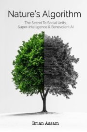 Nature's Algorithm The Secret to Social Unity, Super-Intelligence & Benevolent AI cover image