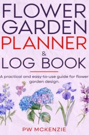 Flower Garden Planner & Log Book: A practical and easy-to-use guide for flower garden design cover image