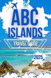 ABC Islands Travel Guide 2025: Exploring Aruba, Bonaire and Curacao using local expertise and insider knowledge cover image