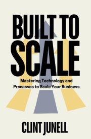 Built to Scale: Mastering Technology and Processes to Scale Your Business cover image