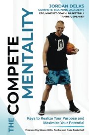 The Compete Mentality: Keys to Realize Your Purpose and Maximize Your Potential cover image