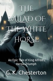 THE BALLAD OF THE WHITE HORSE: An Epic Tale of King Alfred's Heroic Triumph (Annotated) cover image