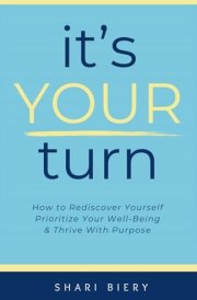 It's Your Turn How to Rediscover Yourself Prioritize Your Well-Being & Thrive with Purpose cover image