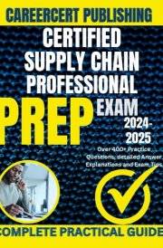 CERTIFIED SUPPLY CHAIN PROFESSIONAL EXAM PREP 2024-2025: Over 400+ Practice Questions, detailed Answer Explanations and Exam Tips cover image