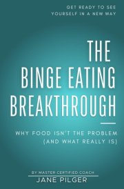 The Binge Eating Breakthrough Why Food Isn't the Problem (and What Really Is) cover image