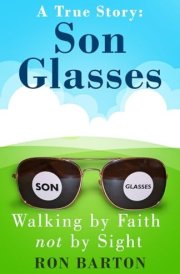 Son Glasses A True Story of Walking by Faith, Not by Sight: A True Story - Walking by Faith, Not by Sight cover image