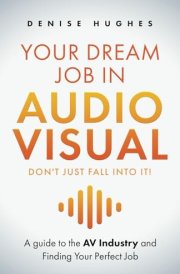 YOUR DREAM JOB IN AUDIOVISUAL - DON'T JUST FALL INTO IT: A guide to the AV Industry and Finding Your Perfect Job cover image