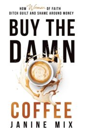 Buy the Damn Coffee How Women of Faith Ditch Guilt and Shame Around Money cover image