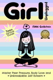 Girl Unplugged Teen Survival Guide: Master Peer Pressure, Body Love and Unbreakable Self Esteem cover image
