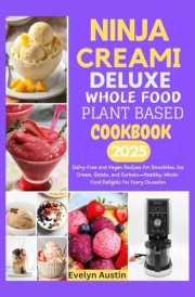Ninja Creami Deluxe Whole Food Plant Based Cookbook 2025: Dairy-Free and Vegan Recipes for Smoothies, Ice Cream, Gelato, and Sorbets—Healthy, Whole-Food Delights for Every Occasion cover image