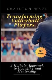 Transforming Volleyball Players: A Holistic Approach to Coaching and Mentorship (The Technical Guides of Volleyball Hub Pro) cover image