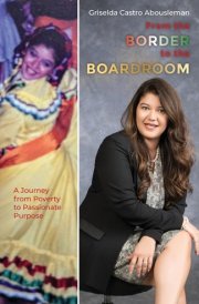 From the Border to the Boardroom A Journey from Poverty to Passionate Purpose cover image