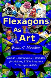 Flexagons as Art: Design Techniques & Templates for Makers, STEM Programs & Flexagon Artists cover image
