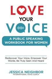 Love Your Voice Public Speaking Workbook For Women: Rediscover Your Voice, Empower Your Words, Be Truly Seen and Heard cover image
