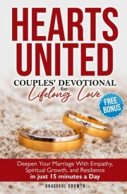 Hearts United: Couples' Devotional for Lifelong Love: Deepen Your Marriage with Empathy, Spiritual Growth, and Resilience in just 15 minutes a Day (The Unshakable Faith Series) cover image