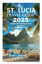 ST. LUCIA TRAVEL GUIDE 2025: Explore the Caribbean's Best-Kept Secret cover image