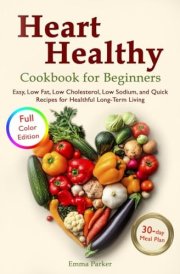 Heart Healthy Cookbook for Beginners: Low Sodium, Low Fat Diet Recipes (Cookbooks for beginners) cover image