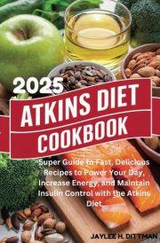 2025 Atkins diet cookbook: Super Guide to Fast, Delicious Recipes to Power Your Day, Increase Energy, and Maintain Insulin Control with the Atkins Diet cover image