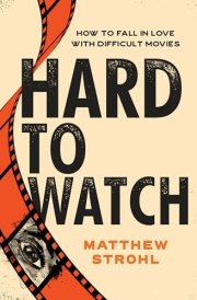 Hard to Watch How to Fall in Love with Difficult Movies cover image