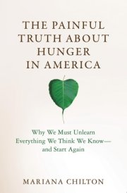 The Painful Truth about Hunger in America Why We Must Unlearn Everything We Think We Know--and Start Again cover image