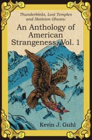 An Anthology of American Strangeness, Vol. 1 Thunderbirds, Lost Temples and Skeleton Ghosts cover image