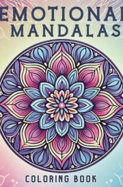 Emotional Mandalas: Find Peace and Emotional Balance Through Mindful Coloring. A Stress Relief and Self-Discovery Journey cover image