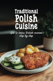 Traditional Polish Cuisine: Get to Know Polish Cuisine Step by Step, Cookbook with Delicious Regional Recipes (Authentic Recipes from Every Corner) cover image