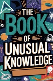 The Book of Unusual Knowledge A Journey Through Fascinating Facts, Strange Phenomena, and Odd Curiosities cover image
