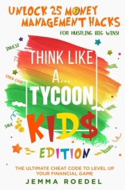 Think Like a Tycoon: Kids Edition: Unlock 25 Money Management Hacks for Hustling Big Wins! Stack Cash, Save, & Invest with the Ultimate Cheat Code to ... Up Your Financial Game! (Think Like a Boss) cover image