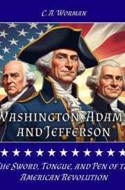 Washington, Adams, and Jefferson: The Sword, Tongue, and Pen of the American Revolution (Middle Grade Books) cover image