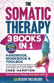 The Somatic Therapy Handbook, Workbook & Toolbox (3 Books in 1): The Only Holistic Healing Guide Beginners Need to Easily Master Nervous System Regulation for Trauma Healing & Lasting Stress Relief cover image