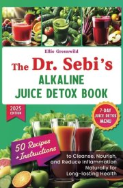 The Dr. Sebi Alkaline Juice Detox Book: Recipes and Instructions to Cleanse, Nourish, and Reduce Inflammation Naturally for Long-lasting Health (Dr. Sebi's Nutritional Wisdom) cover image