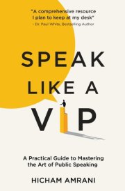 SPEAK LIKE A VIP: A Practical Guide to Mastering the Art of Public Speaking cover image