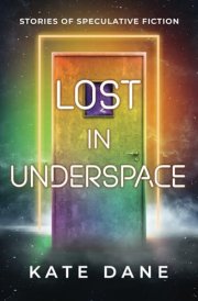 Lost in Underspace: Stories of Speculative Fiction cover image